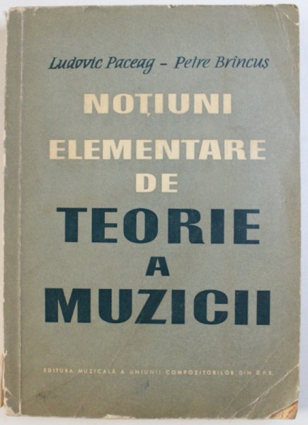 NOTIUNI ELEMENTARE DE TEORIE A MUZICII de LUDOVIC PACEAG si PETRE BRINCUS , 1964