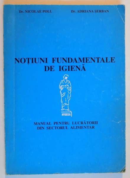 NOTIUNI FUNDAMENTALE DE IGIENA , MANUAL PENTRU LUCRATORII DIN SECTORUL ALIMENTAR , ED. a - II - a de NICOLAE POLL , ADRIANA SERBAN ,