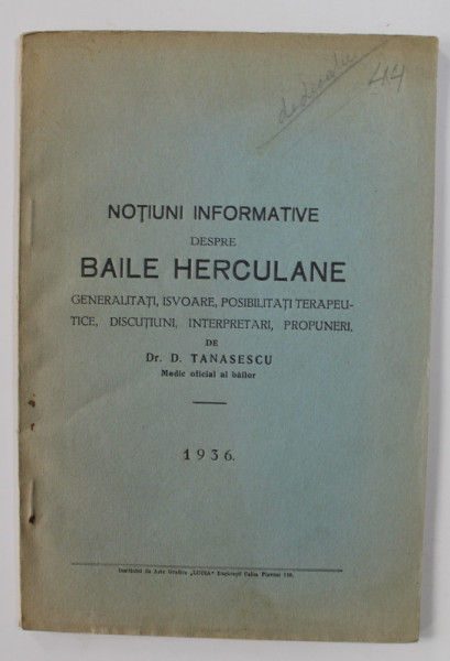 NOTIUNI INFORMATIVE DESPRE BAILE HERCULANE - GENERALITATI , ISVOARE , POSIBILITATI TERAPEUTICE , DISCUTIUNI , INTERPRETARI , PROPUNERI de D. TANASESCU , 1936 , DEDICATIE *