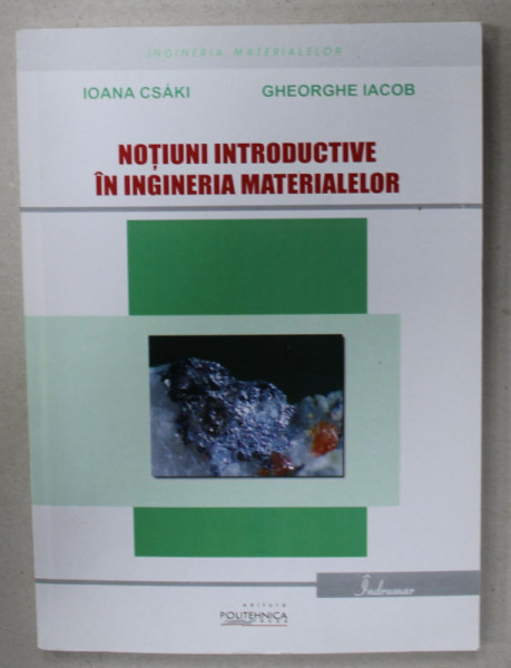 NOTIUNI INTRODUCTIVE IN INGINERIA MATERIALELOR de IOAN CSAKI si GHEORGHE IACOB , 2014