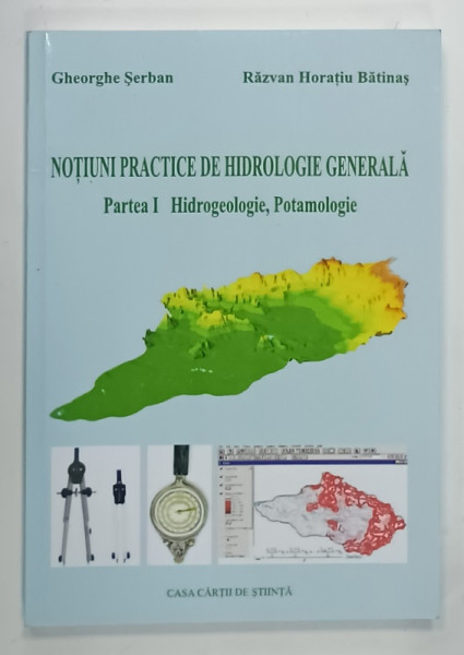 NOTIUNI PRACTICE DE HIDROLOGIE GENERALA , PARTEA I : HIDROGEOLOGIE , POTAMOLOGIE de GHEORGHE SERBAN si RAZVAN HORATIU  BATINAS , 2005