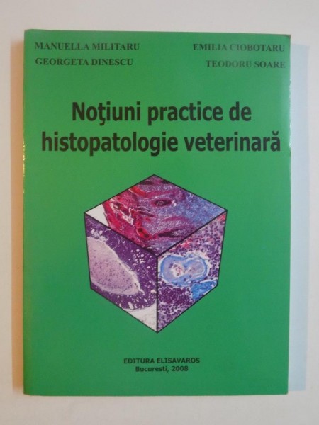 NOTIUNI PRACTICE DE HISTOPATOLOGIE VETERINARA de MANUELLA MILITARU ... TEODORU SOARE , 2008