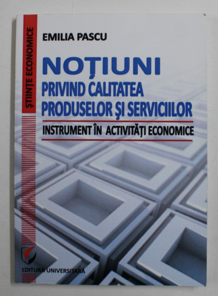 NOTIUNI PRIVIND CALITATEA PRODUSELOR SI SERVICIILOR , INSTRUMENT IN ACTIVITATI ECONOMICE de EMILIA PASCU , 2013