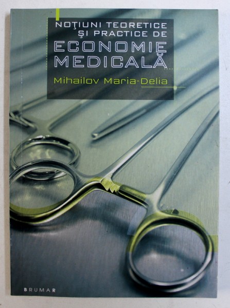 NOTIUNI TEORETICE SI PRACTICE DE ECONOMIE MEDICALA de MIHAILOV MARIA - DELIA , 2008