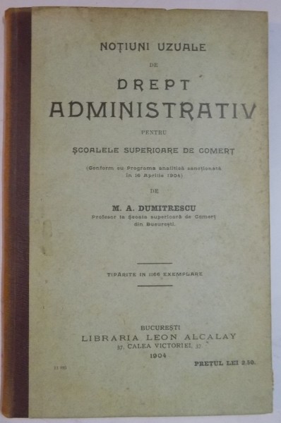 NOTIUNI UZUALE DE DREPT ADMINISTRATIV PENTRU SCOALELE SUPERIOARE DE COMERT de M. A. DUMITRESCU, 1904