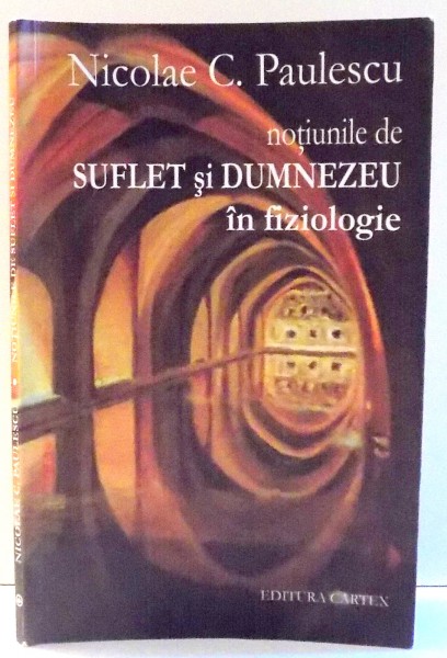 NOTIUNILE DE SUFLET SI DUMNEZEU IN FIZIOLOGIE de NICOLAE C. PAULESCU , 2016