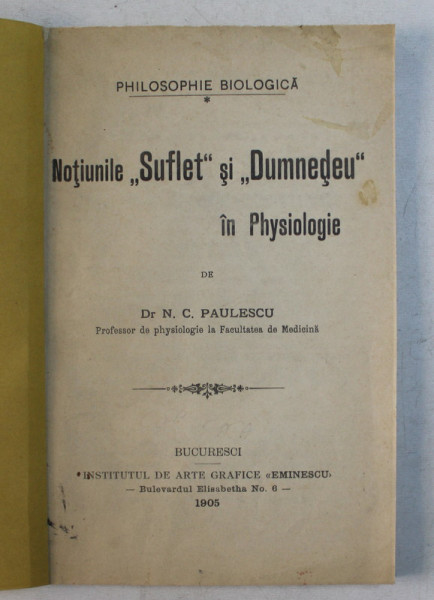 NOTIUNILE ' SUFLET ' SI  ' DUMNEDEU ' IN PHYSIOLOGIE de Dr. N.C. PAULESCU , 1905