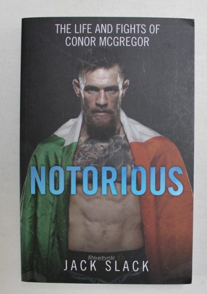 NOTORIUOS - THE LIFE AND FIGHTS OF CONOR MCGREGOR by JACK SLACK , 2017