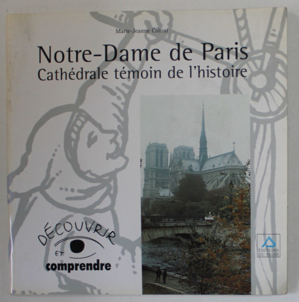 NOTRE - DAME DE PARIS , CATHEDRALE TEMOIN DE L 'HISTOIRE par MARIE - JEANNE COLONI , 1996
