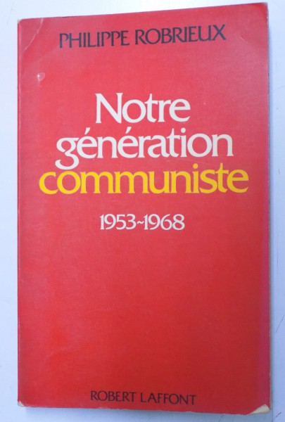NOTRE GENERATION COMMUNISTE 1953 - 1968 par PHILIPPE ROBRIEUX , 1977