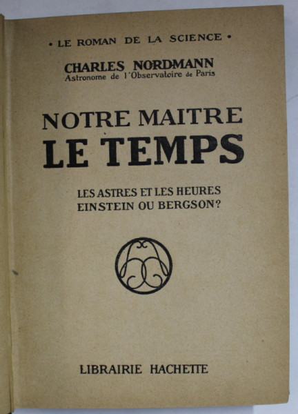 NOTRE MAITRE LE TEMPS , LES ASTRES ET LES HEURES , EINSTEIN OU BERGSON ? par CHARLES NORDMANN , 1924