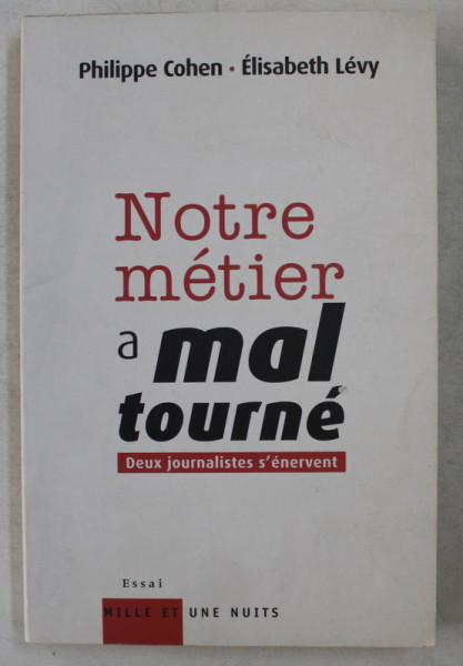 NOTRE METIER A MAL TOURNE  - DEUX JOURNALISTES S  'ENERVENT par PHILIPPE COHEN et ELISABETH LEVY , 2008