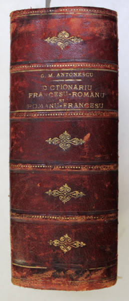 NOU DICTIONARIU FRANCESU  - ROMANU si  ROMANU - FRANCESCU de G.M. ANTONESCU , EDITIE DE SFARSIT DE SECOL XIX , PREZINTA URME DE UZURA *