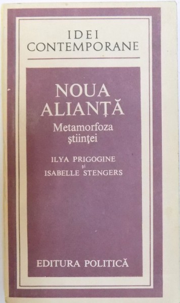 NOUA ALIANTA - METAMORFOZA STIINTEI de ILYA PRIGOGINE si ISABELLE STENGERS, 1984