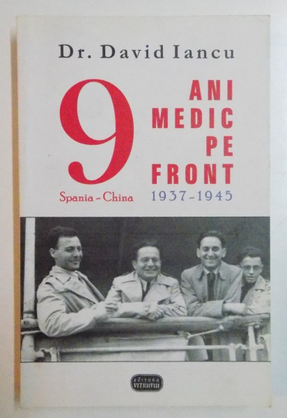 NOUA ANI MEDIC PE FRONT 1937 - 1945 MEMORII SPANIA - CHINA de DAVID IANCU , 2008