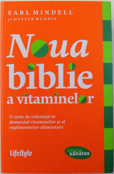 NOUA BIBLIE A VITAMINELOR  - O CARTE DE REFERINTA IN DOMENIUL VITAMINELOR SI AL SUPLIMENTELOR ALIMENTARE de EARL MINDELL , 2011