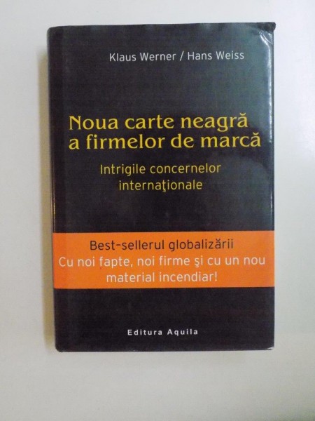 NOUA CARTE NEAGRA A FIRMELOR DE MARCA . INTRIGILE CONCERNELOR INTERNATIONALE de KLAUS WERNER , HANS WEISS , 2004