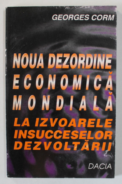NOUA DEZORDINE ECONOMICA MONDIALA , LA IZVOARELE INSUCCESELOR DEZVOLTARII de GEORGES CORM , 1996