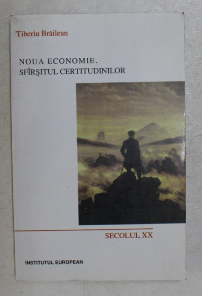 NOUA ECONOMIE , SFIRSITUL CERTITUDINILOR , COLECTIA SECOLUL XX de TIBERIU BRAILEAN , 2001