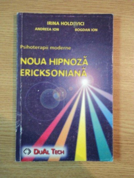 NOUA HIPNOZA ERICKSONIANA de IRINA HOLDEVICI , BOGDAN ION , ANDREEA ION , 2001