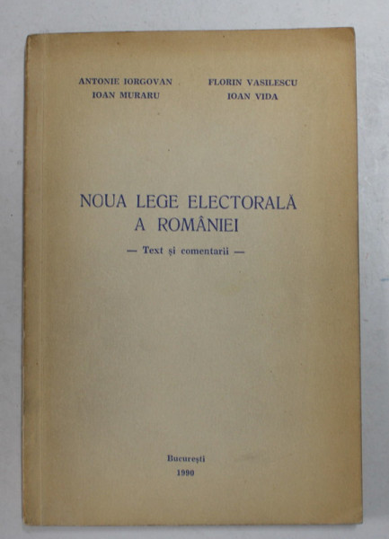NOUA LEGE ELECTORALA A ROMANIEI - TEXT SI COMENTARII de ANTONIE IORGOVAN ...IOAN VIDA , 1990