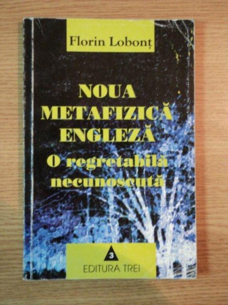 NOUA METAFIZICA ENGLEZA , O REGRETABILA NECUNOSCUTA de FLORIN LOBONT , 2002