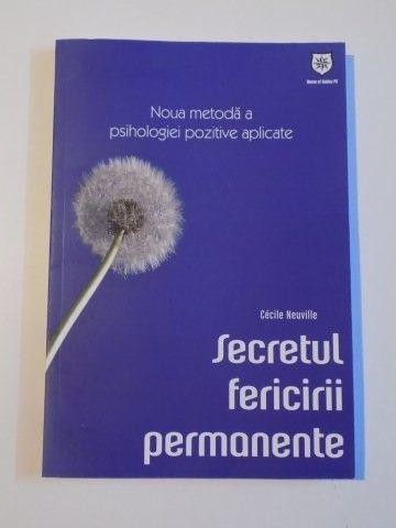 NOUA METODA A PSIHOLOGIEI POZITIVE APLICATE , SECRETUL FERICIRII PERMANENTE de CECILE NEUVILLE , 2014