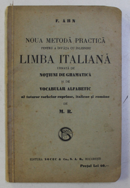 NOUA METODA PRACTICA PENTRU A INVATA CU INLESNIRE LIMBA ITALIANA URMATA DE NOTIUNI DE GRAMATAICA SI DE VOCABULAR ALFABETIC de F. AHN , EDITIE INTERBELICA