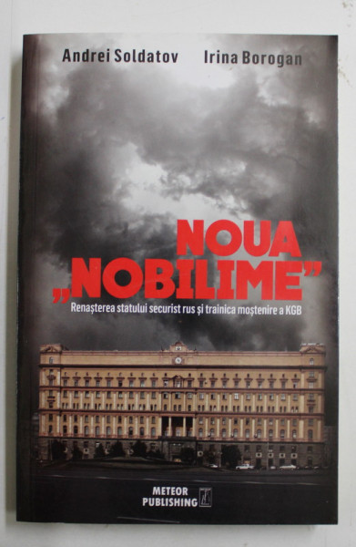 NOUA  ' NOBILIME  ' - RENASTEREA STATULUI SECURIST RUS SI TRAINICA MOSTENIRE A KGB de ANDREI SOLDATOV si IRINA BOROGAN , 2016