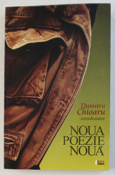 NOUA POEZIE NOUA - O ANTOLOGIE DE POEZIE ROMANA POSTMODERNA ALCATUITA de DUMITRU CHIOARU , 2011