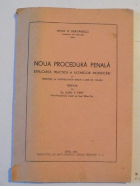 NOUA PROCEDURA PENALA. EXPLICAREA PRACTICA A ULTIMELOR MODIFICARI CU TRIMERE L JURISPRUDENTA INALTEI CURTI DE CASATIE de MIHAIL M. DRAGANESCU  1943