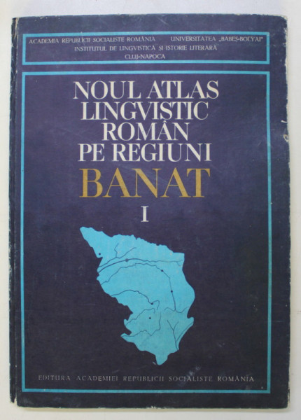 NOUL ATLAS LINGVISTIC ROMAN PE REGIUNI , BANAT , VOLUMUL I de EUGEN BELTECHI ... NICOLAE MOCANU , 1980