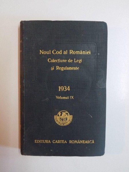 NOUL COD AL ROMANIEI , COLECTIUNE DE LEGI SI REGULAMENTE , VOL. IX de RICHARD HUTSCHNEKER , 1934