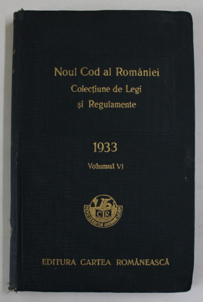 NOUL COD AL ROMANIEI , COLECTIUNE DE LEGI SI REGULAMENTE , VOLUMUL VI , 1933
