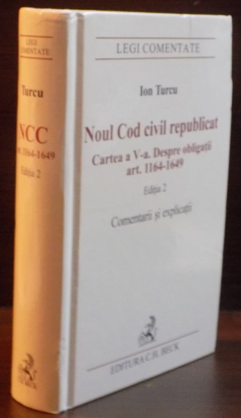 NOUL COD CIVIL REPUBLICAT , CARTEA A V A , DESPRE OBLIGATII ART. 1164-1649 , COMENTARII SI EXPLICATII de ION TURCU , EDITIA A II A , 2011