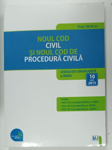 NOUL COD CIVIL SI NOUL COD DE PROCEDURA CIVILA , LEGISLATIE CONSOLIDATA SI INDEX , , 10 IUNIE 2015