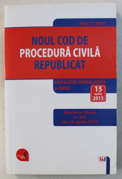 NOUL COD DE PROCEDURA CIVILA , REPUBLICAT , LEGISLATIE CONSOLIDATA SI INDEX , 15 APRILIE 2015 , 2015