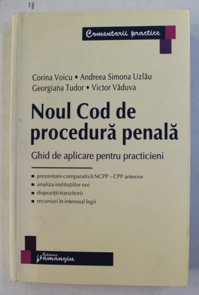 NOUL COD DE PROCEDURA PENALA - GHID DE APLICARE PENTRU PRACTICIENI de CORINA VOICU ...VICTOR VADUVA , 2014