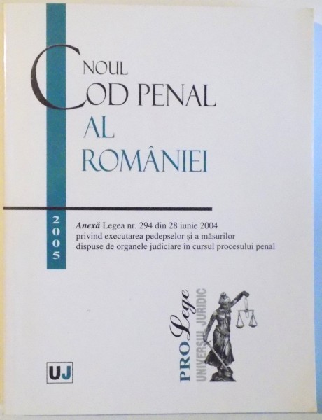 NOUL COD PENAL AL ROMANIEI - ANEXA LEGEA NR. 294 DIN 28 IUNIE 2004, EDITIA A II-A , 2005