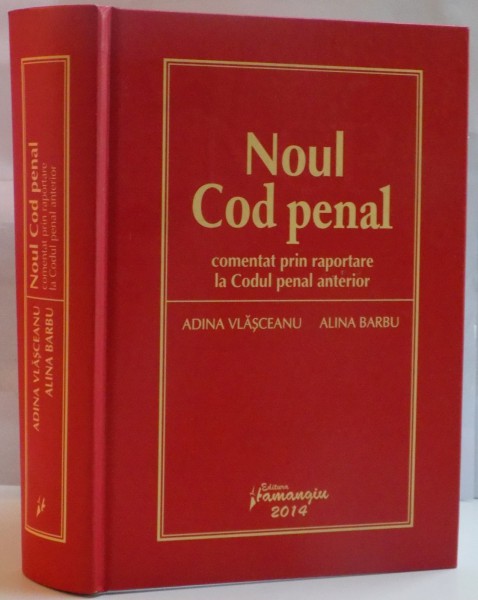 NOUL COD PENAL COMENTAT PRIN RAPORTARE LA CODUL PENAL ANTERIOR de ADINA VLASCEANU , ALINA BARBU , 2014