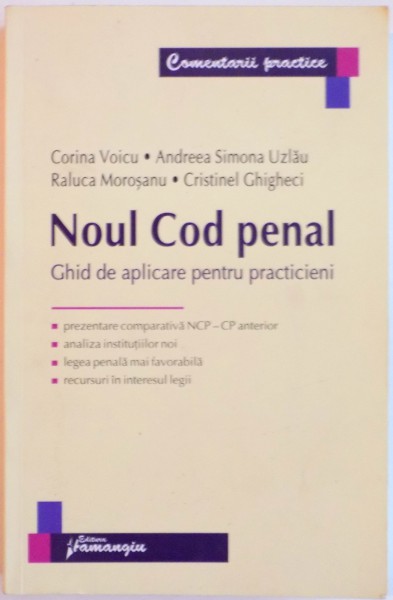 NOUL COD PENAL, GHID DE APLICARE PENTRU PRACTICIENI de CORINA VOICU, ANDREEA SIMONA UZLAU, RALUCA MOROSANU, 2014