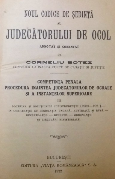 NOUL CODICE DE SEDINTA AL JUDECATORULUI DE OCOL ADNOTAT SI COMENTAT de CORNELIU BOTEZ , volumul 3 , BUCURESTI 1922