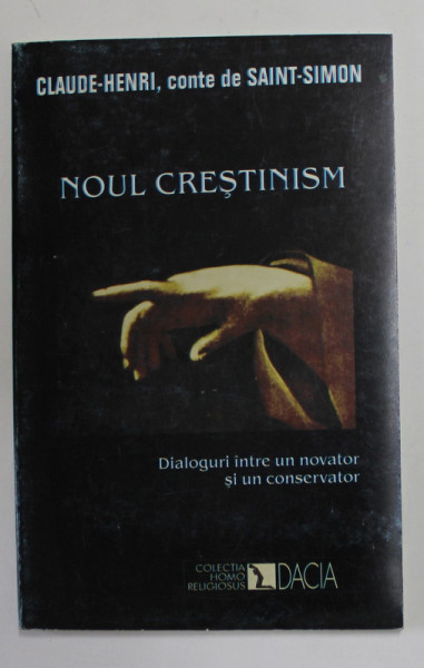 NOUL CRESTINISM - DIALOG INTRE UN NOVATOR  SI UN CONSERVATOR de CLAUDE - HENRI , CONTE de SAINT - SIMON , 2001