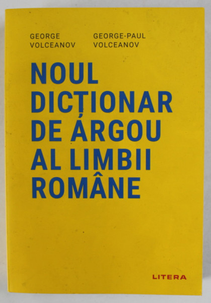 NOUL DICTIONAR DE ARGOU AL LIMBII ROMANE de GEORGE VOLCEANOV si GEORGE - PAUL VOLCEANOV ,  2019