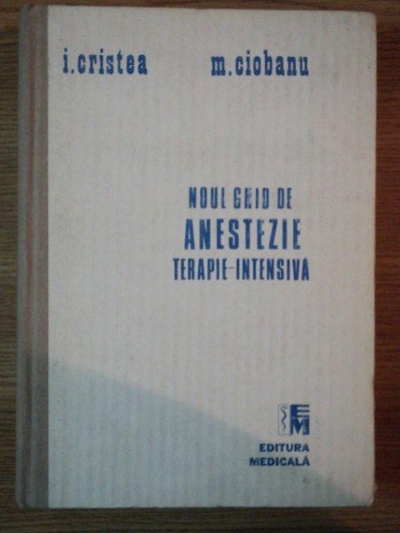 NOUL GHID DE ANESTEZIE, TERAPIE INTENSIVA de I. CRISTEA SI M. CIOBANU, BUC. 1992 , MICI PROBLEME LA COPERTA