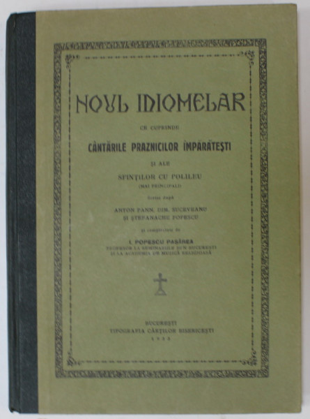 NOUL IDIOMELAR CE CUPRINDE CANTARILE PRAZNICILOR IMPARATESTI SI ALE SFINTILOR CU POLILEU ( MAI PRINCIPALI )  de I. POPESCU PASAREA , 1933, DEDICATIE *