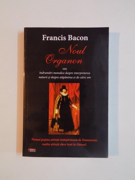 NOUL ORGANON SAU INDRUMARI METODICE DESPRE INTERPRETAREA NATURII SI DESPRE STAPANIREA EI DE CATRE OM de FRANCIS BACON