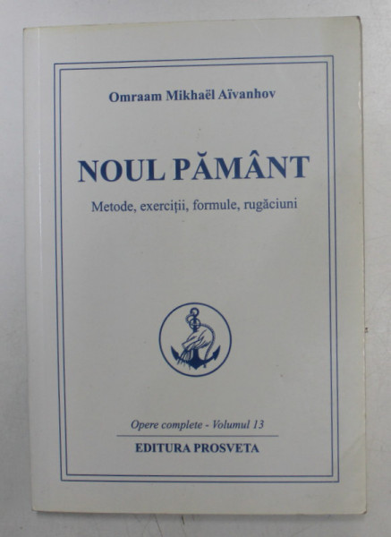 NOUL PAMANT , METODE , EXERCITII , FORMULE , RUGACIUNI , VOL 13 , EDITIA A III A , 2006 ,de OMRAAM MIKHAEL AIVANHOV
