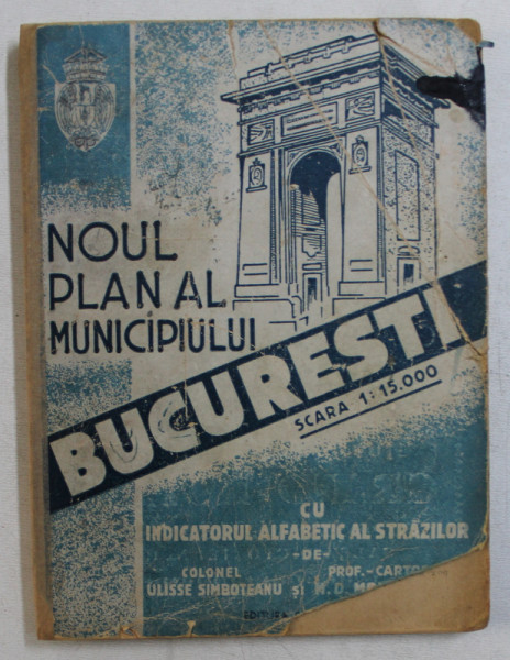 NOUL PLAN AL MUNICIPIULUI BUCURESTI  - CU INDICATORUL ALFABETIC AL STRAZILOR de COLONEL ULISSE SIMBOTEANU si CARTOGRAF M.D. MOLDOVEANU , 1940 , LIPSA PLAN *