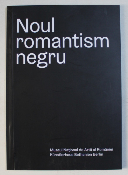 NOUL ROMANTISM NEGRU - coordonator editorial CHRISTOPH TANNERT , CATALOG DE EXPOZITIE , 2017